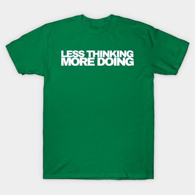 Less Thinking More Doing T-Shirt by RichMansGym